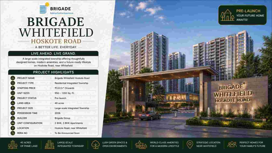 Why Brigade Whitefield Hoskote Road Is a Smart Choice for Homebuyers in Bangalore