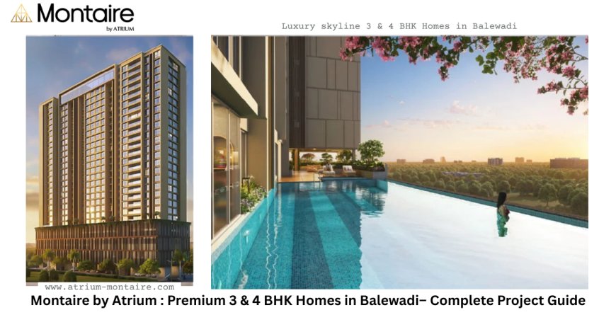 Atrium Montaire Balewadi: Premium 3 & 4 BHK Homes in Pune – Complete Project Guide