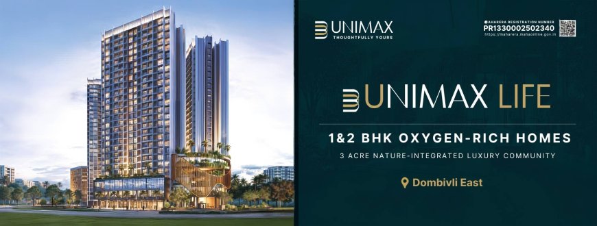 Unimax Life Dombivli East – Modern 1 & 2 BHK Homes in a Growing Location