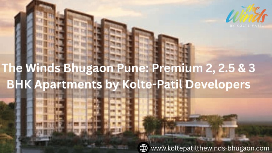 The Winds Bhugaon Pune: Premium 2, 2.5 & 3 BHK Apartments by Kolte-Patil Developers