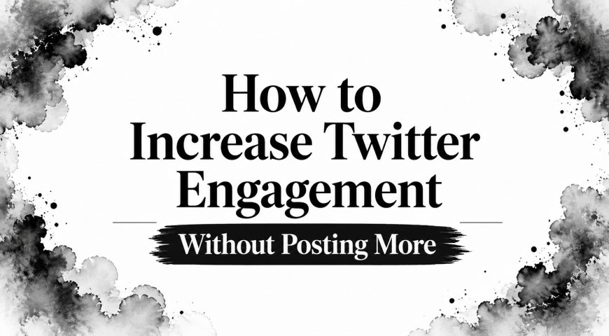How to Increase Twitter Engagement Without Posting More