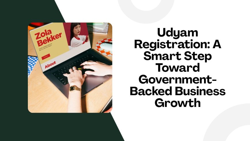 Udyam Registration: A Smart Step Toward Government-Backed Business Growth