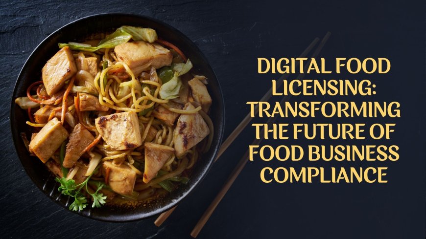 Digital Food Licensing: Transforming the Future of Food Business Compliance