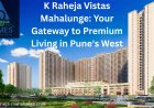 K Raheja Vistas Mahalunge: Your Gateway to Premium Living in Pune's West