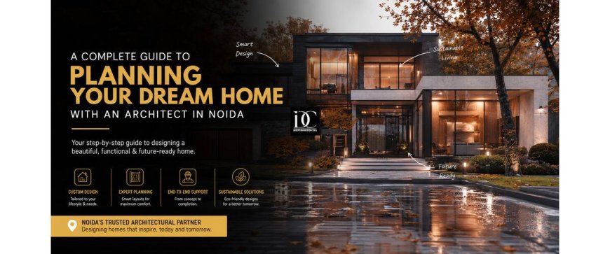 A Complete Guide to Planning Your Dream Home with an Architect in Noida