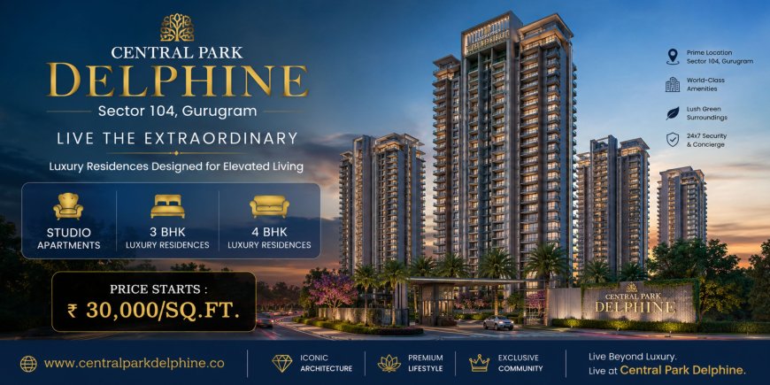 Why Investors Should Choose Central Park Delphine Sector 104 Gurugram?