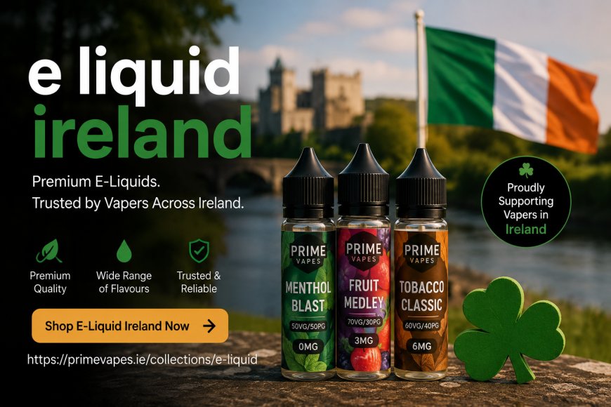 E Liquid Ireland Choices for Flavour Variety and Better Device Performance