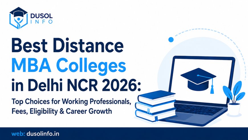 Best Distance MBA Colleges in Delhi NCR 2026: Top Choices for Working Professionals, Fees, Eligibility & Career Growth