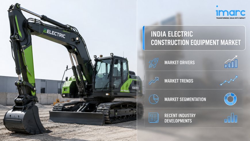 India Electric Construction Equipment Industry, Size, Growth, Trends, Outlook, Forecast 2026-2034