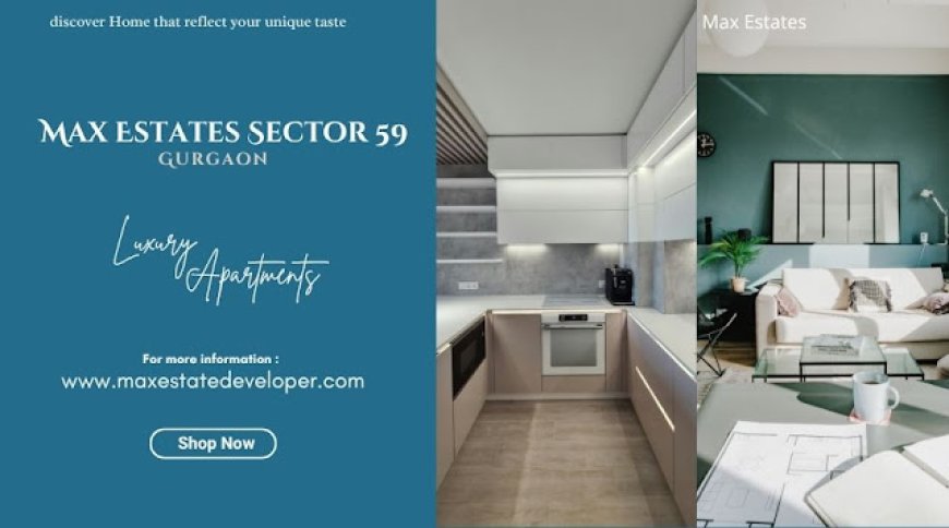 Max Estates Sector 59 Gurgaon  -  Your Dream Home Awaits