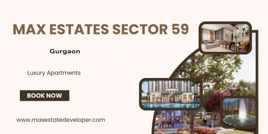 Max Sector 59 Gurgaon: A New Address for Luxury Residential Living