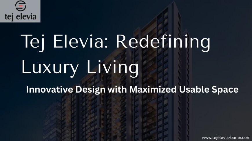 Tej Elevia: Premium Homes Designed Without Wasted Passage Space