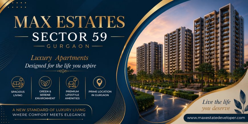 Max Estates Sector 59 Gurugram - Premium 2, 3 & 4 BHK Apartments for Elevated Urban Living