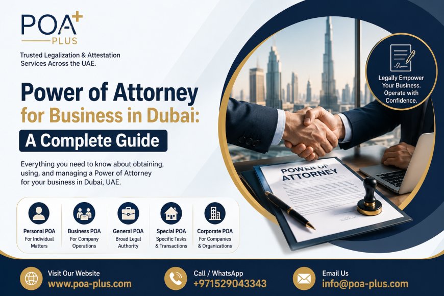 Power of Attorney for Business in Dubai: A Complete Guide