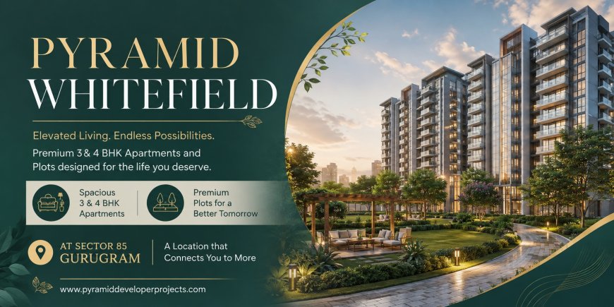 Pyramid Whitefield Sector 85 Gurgaon – Premium 3 & 4 BHK Residences for Modern Living