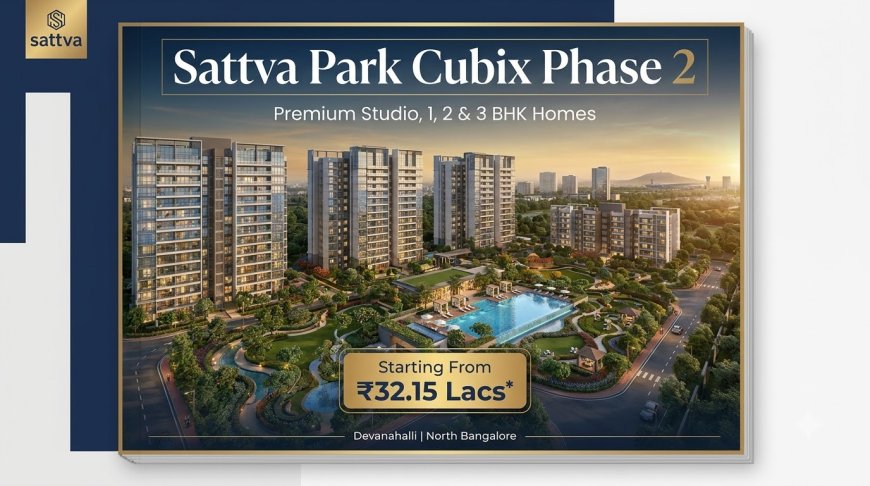 Sattva Park Cubix Phase 2, Devanahalli: Modern 1, 2 & 3 BHK Homes in North Bangalore