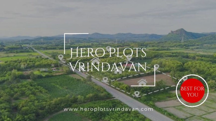Hero Plots Vrindavan | Selecting Land for Your Future Residence