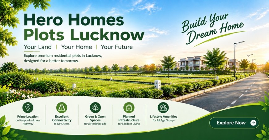 How Can Hero Homes Plots Lucknow Meet Your Homeownership Needs?