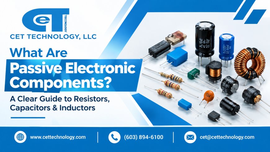 What Are Passive Electronic Components? A Clear Guide to Resistors, Capacitors & Inductors