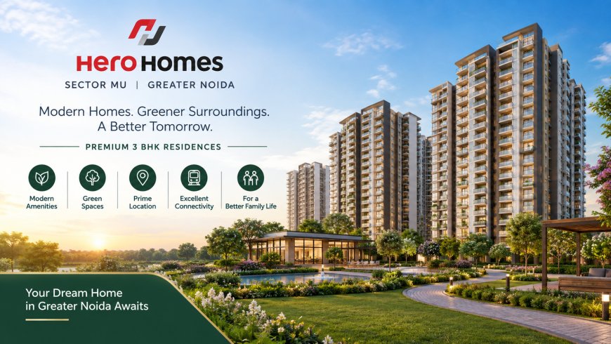 Hero Homes Sector MU Greater Noida | Upcoming 3 BHK Homes