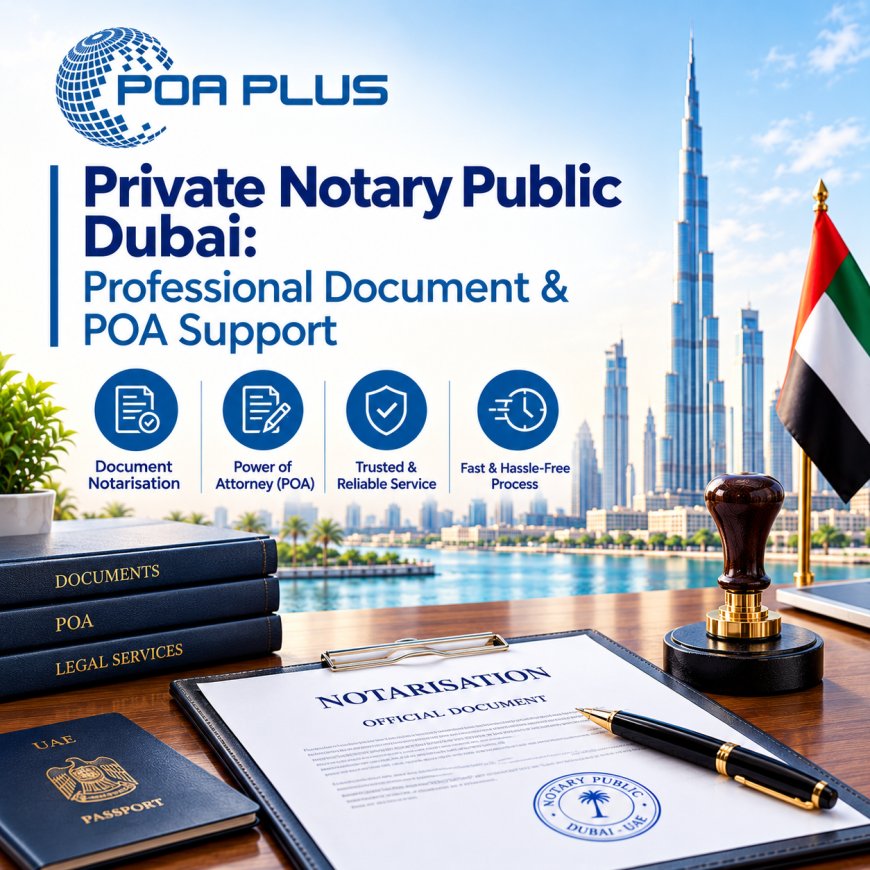 Private Notary Public Dubai: Professional Document & POA Support