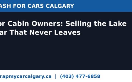 Cash for Cars Calgary for Cabin Owners: Selling the Lake Car That Never Leaves