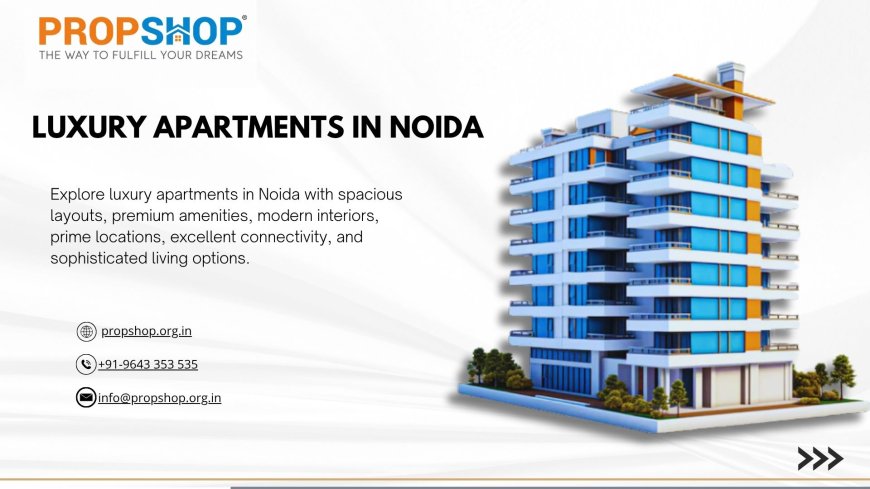 Luxury Flats in Noida: A Practical Guide to Choosing a Premium Home
