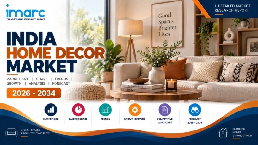 India Home Decor Market Size, Share, Growth Trends and Outlook Report 2026-2034