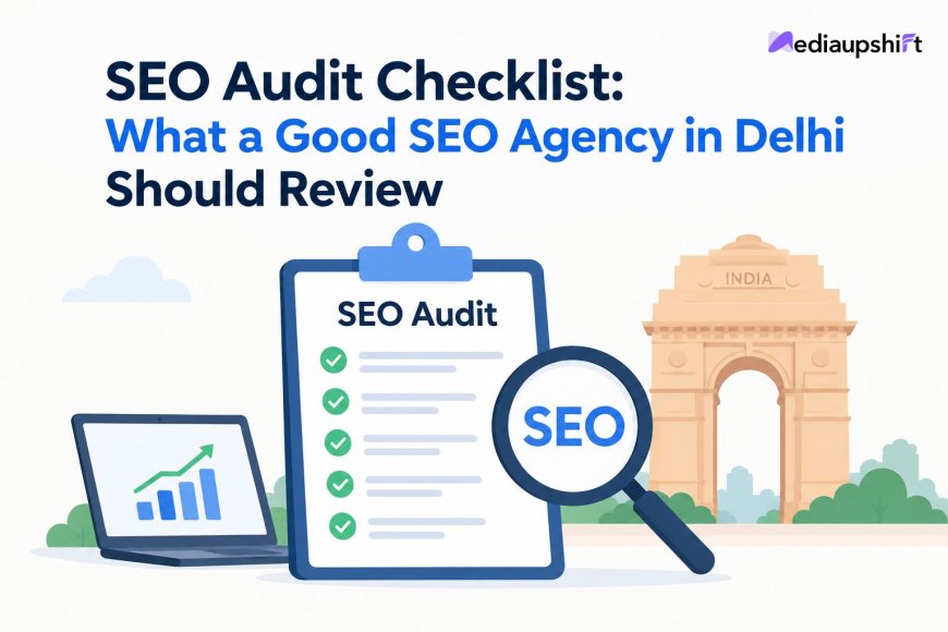 SEO Audit Checklist: What a Good SEO Agency in Delhi Should Review