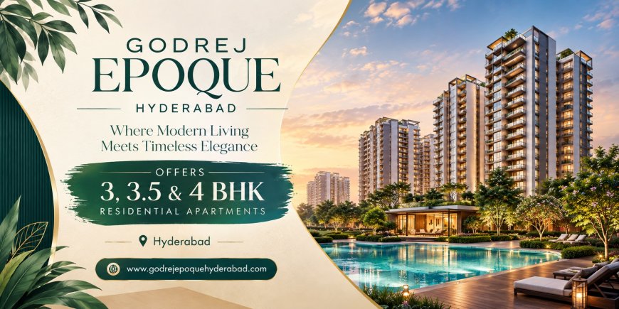 Godrej Epoque Hyderabad – Experience Refined Living in Kokapet