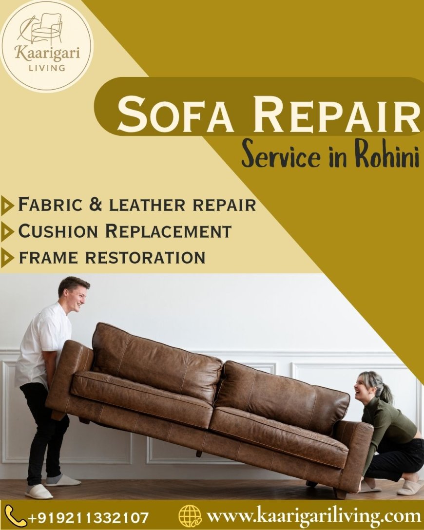 Complete Guide to Sofa Repair Service in Rohini: Kaarigari Living