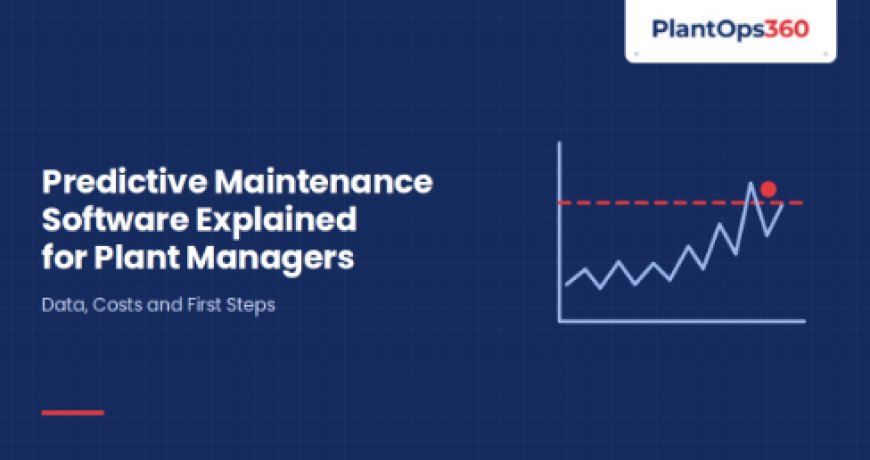 Predictive Maintenance Software Explained for Plant Managers: Data, Costs and First Steps
