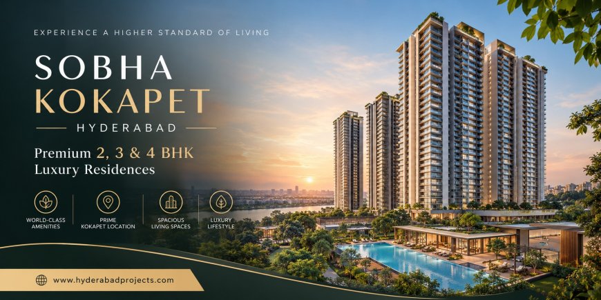 Is Sobha Kokapet a Good Choice for Homebuyers and Real Estate Investors in Hyderabad?