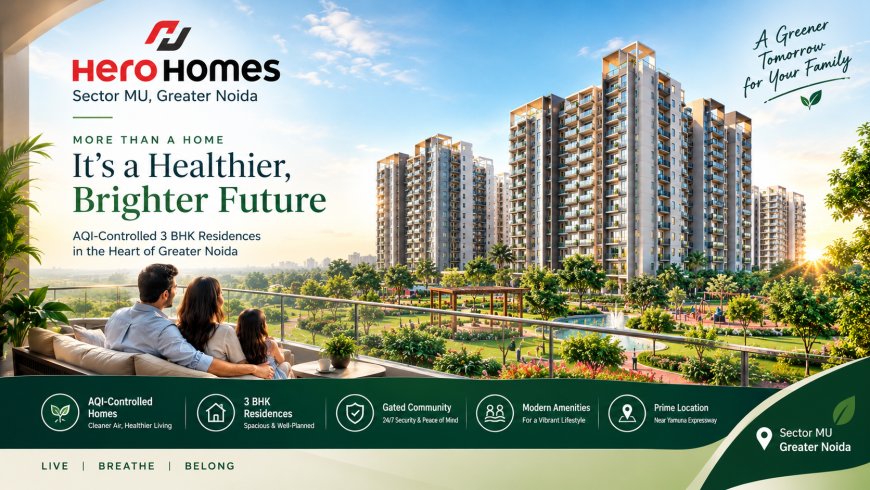 Hero Homes Sector MU Greater Noida | The Leafsong Retreat