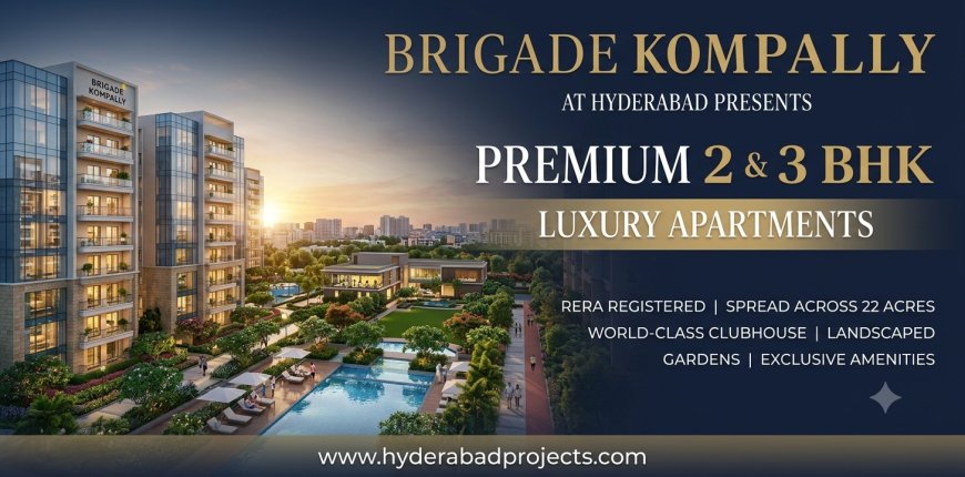 How Does Brigade Kompally Benefit Homebuyers Through Its Location and Road Connectivity?