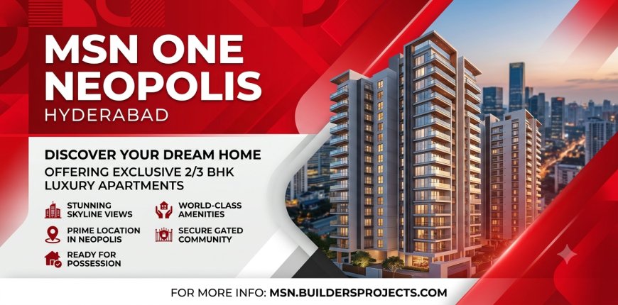 What Makes MSN One Neopolis a Premium Luxury Apartment Project in Hyderabad?