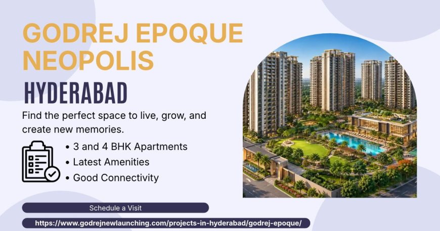 Godrej Epoque Neopolis Hyderabad: Connectivity and Lifestyle