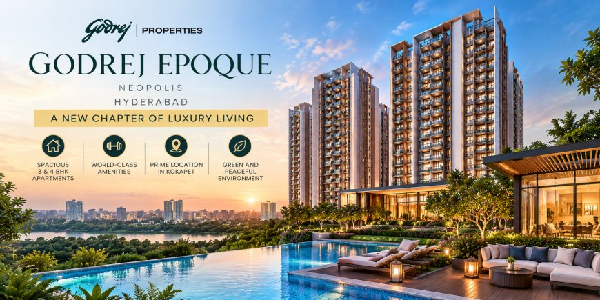 Godrej Epoque Neopolis Hyderabad | Luxury 3 & 4 BHK Homes in Kokapet