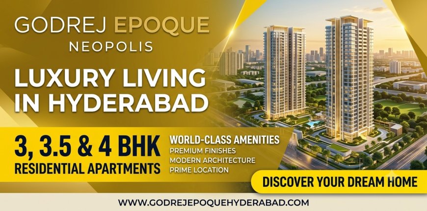 What Makes Godrej Epoque a Premium Luxury Residential Project in Kokapet?