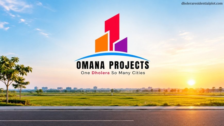 Omana Projects | One Dholera So Many Cities!!