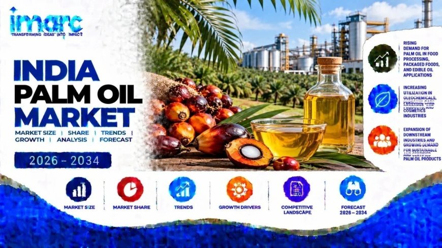 India Palm Oil Market Size, Share, Industry Growth and Outlook Report 2026-2034